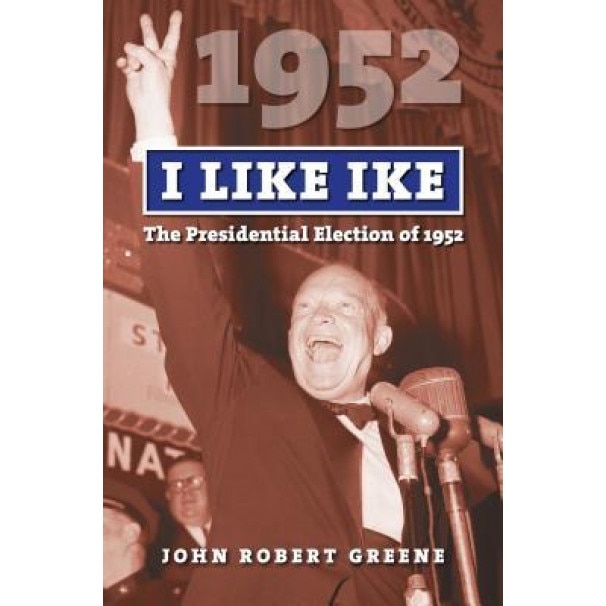 I Like Ike: The Presidential Election of 1952, John Robert Greene (Author)