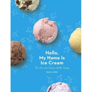 Hello, My Name Is Ice Cream: The Art and Science of the Scoop, Dana Cree (Author) Hello, My Name Is Ice Cream: The Art and Science of the Scoop, Dana Cree (Author)