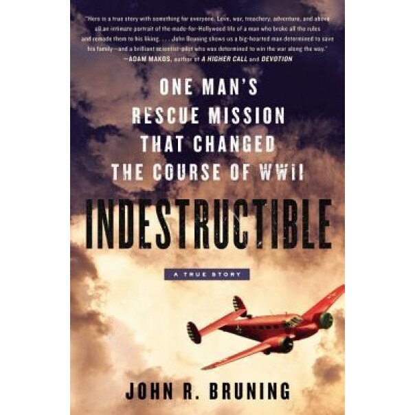 Indestructible: One Man's Rescue Mission That Changed the Course of WWII, John R. Bruning (Author)