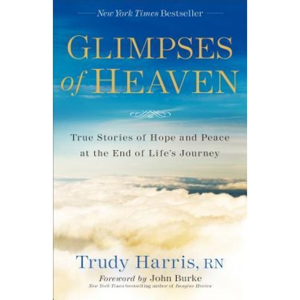 Glimpses of Heaven: True Stories of Hope and Peace at the End of Life's Journey, Trudy Rn Harris (Author)