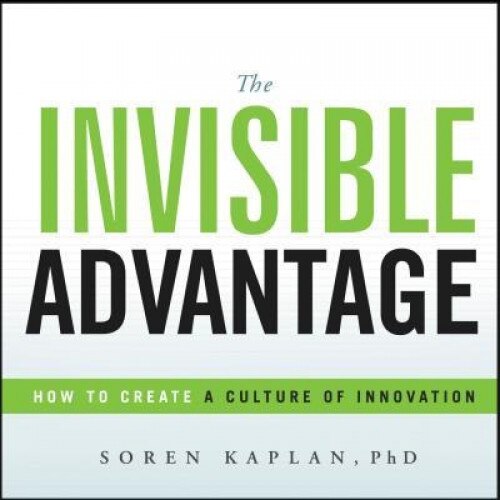 The Invisible Advantage: How to Create a Culture of Innovation - Soren Kaplan (Author)