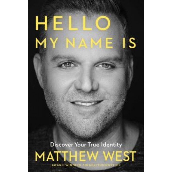 Hello, My Name Is: Discovering Your True Identity, Matthew West (Author)