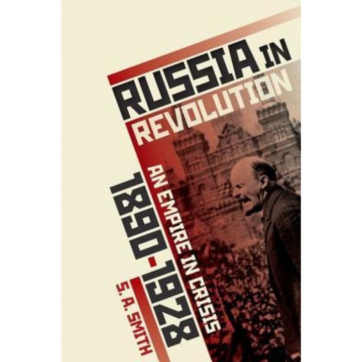 Russia in Revolution: An Empire in Crisis, 1890 to 1928, S. A. Smith (Author)