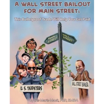 A Wall Street Bailout for Main Street: This Bulletproof Trade Will Help You Get Paid - Dr Iris Marie Mack (Author) A Wall Street Bailout for Main Street: This Bulletproof Trade Will Help You Get Paid - Dr Iris Marie Mack (Author)