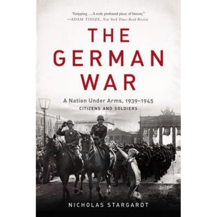 The German War: A Nation Under Arms, 19391945, Nicholas Stargardt (Author)