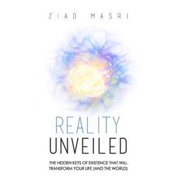 Reality Unveiled: The Hidden Keys of Existence That Will Transform Your Life (and the World), Ziad Masri (Author) Reality Unveiled: The Hidden Keys of Existence That Will Transform Your Life (and the World), Ziad Masri (Author)