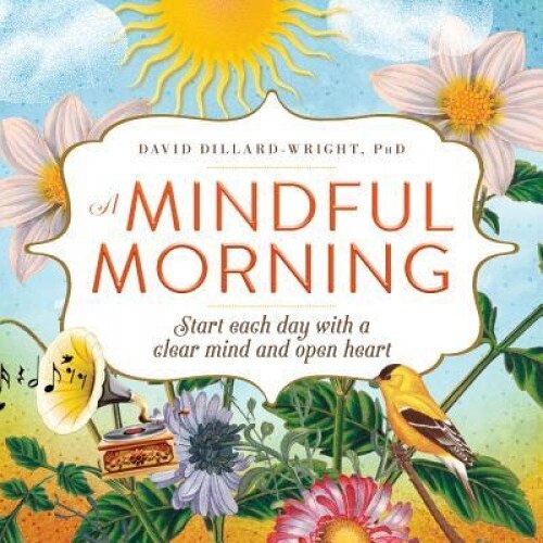 A Mindful Morning: Start Each Day with a Clear Mind and Open Heart, David Dillard-Wright (Author)