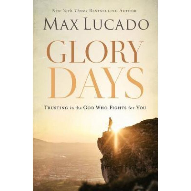 Glory Days: Trusting the God Who Fights for You, Max Lucado (Author)