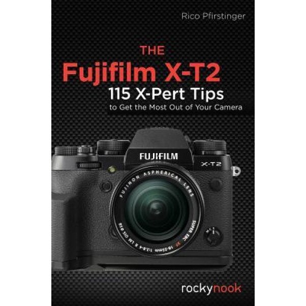 The Fujifilm X-T2: 120 X-Pert Tips to Get the Most Out of Your Camera, Rico Pfirstinger (Author)
