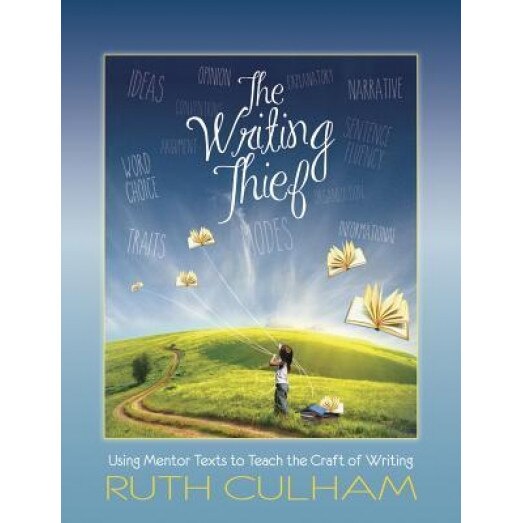 The Writing Thief: Using Mentor Texts to Teach the Craft of Writing, Ruth Culham (Author)