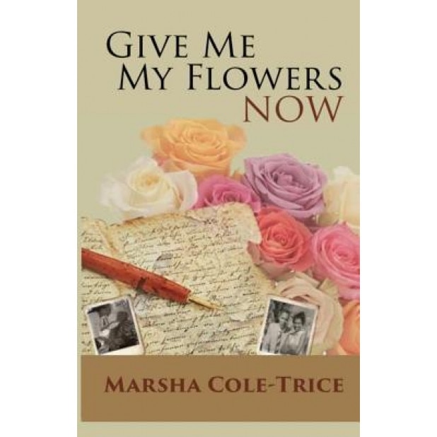 Give Me My Flowers Now, Marsha Cole-Trice (Author)