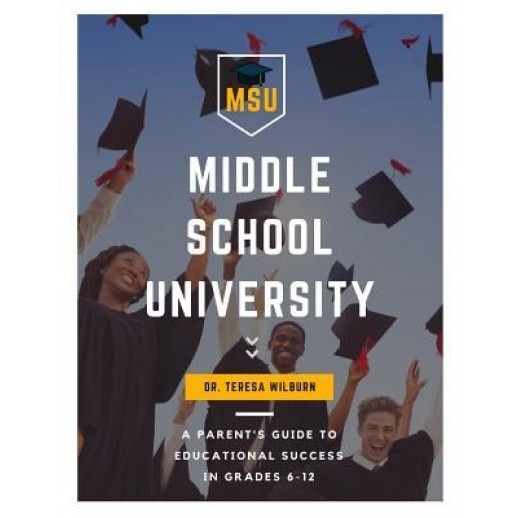 Middle School University: A Parent's Guide to Educational Success in Grades 6-12, Dr Teresa Wilburn (Author)