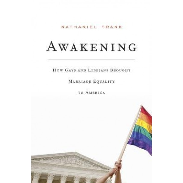 Awakening: How Gays and Lesbians Brought Marriage Equality to America, Nathaniel Frank (Author)