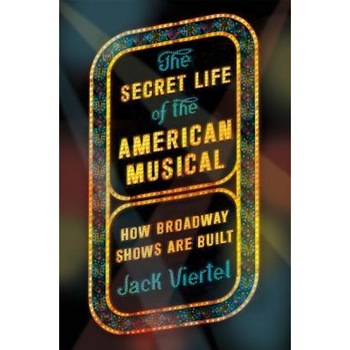 The Secret Life of the American Musical: How Broadway Shows Are Built, Jack Viertel (Author) The Secret Life of the American Musical: How Broadway Shows Are Built, Jack Viertel (Author)