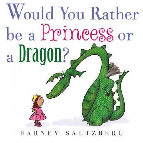 Would You Rather Be a Princess or a Dragon?, Barney Saltzberg (Author)