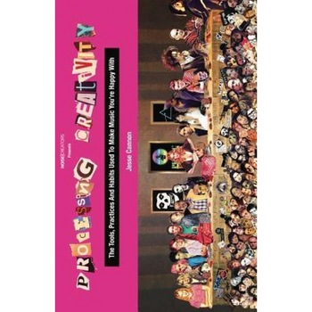 Processing Creativity: The Tools, Practices and Habits Used to Make Music You're Happy with, Jesse Cannon (Author) Processing Creativity: The Tools, Practices and Habits Used to Make Music You're Happy with, Jesse Cannon (Author)