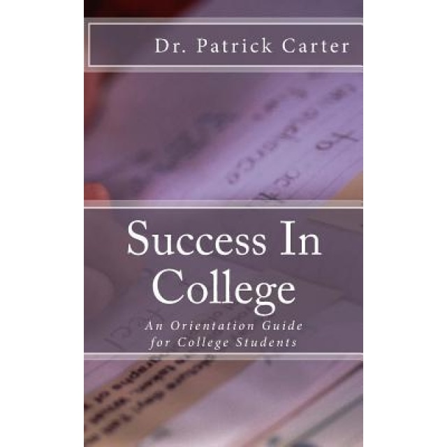 Success in College: An Orientation Guide for College Students, Dr Patrick R. Carter (Author)