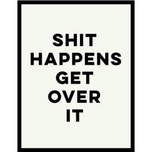 Shit Happens Get Over It