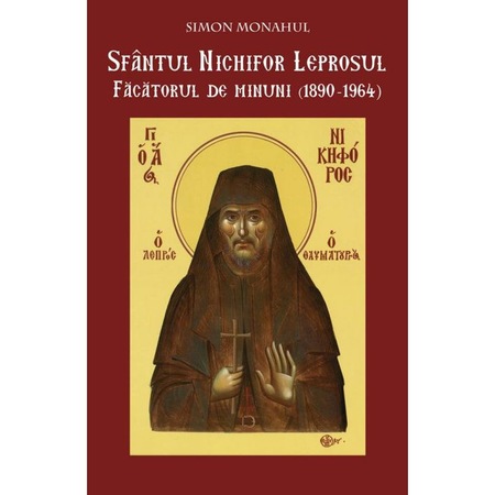 Sfantul Nichifor Leprosul Facatorul De Minuni 1890 1964 Simon Monahul Emag Ro