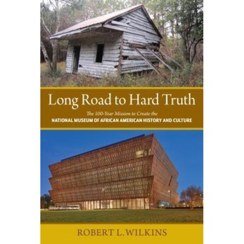 Long Road to Hard Truth: The 100 Year Mission to Create the National Museum of African American History and Culture, Robert Leon Wilkins (Author) Long Road to Hard Truth: The 100 Year Mission to Create the National Museum of African American History and Culture, Robert Leon Wilkins (Author)
