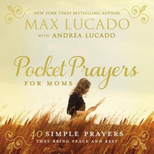 Pocket Prayers for Moms: 40 Simple Prayers That Bring Peace and Rest, Max Lucado (Author)