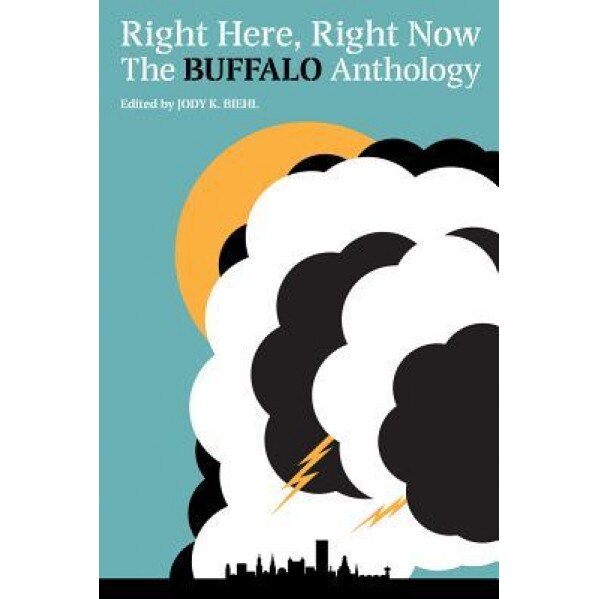 Right Here, Right Now: The Buffalo Anthology, Jody K. Biehl (Editor)