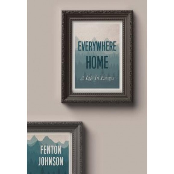 Everywhere Home: A Life in Essays, Fenton Johnson (Author)