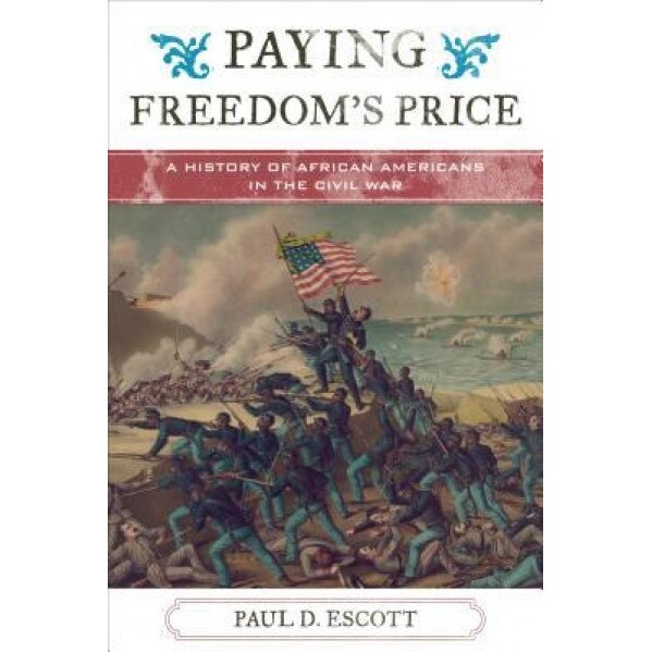 Paying Freedom's Price: A History of African Americans in the Civil War, Paul David Escott (Author)