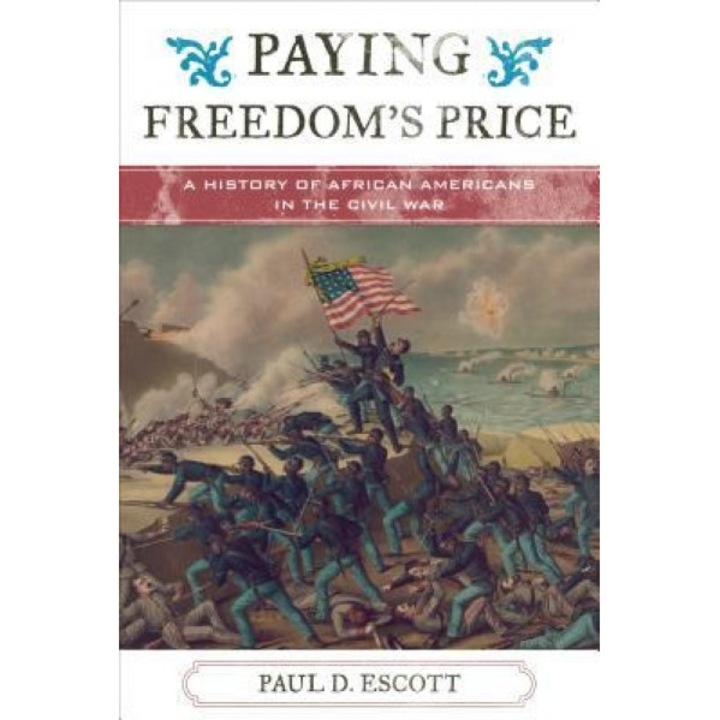 Paying Freedom's Price: A History of African Americans in the Civil War, Paul David Escott (Author)