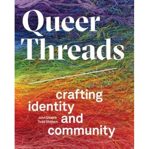 Queer Threads: Crafting Identity and Community, John Chaich (Author)