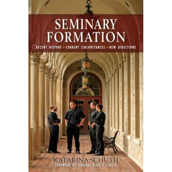 Seminary Formation: Recent History-Current Circumstances-New Directions, Katarina Schuth (Author)