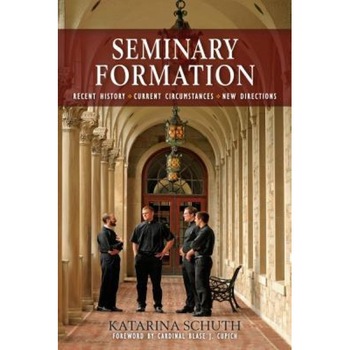 Seminary Formation: Recent History-Current Circumstances-New Directions, Katarina Schuth (Author) Seminary Formation: Recent History-Current Circumstances-New Directions, Katarina Schuth (Author)