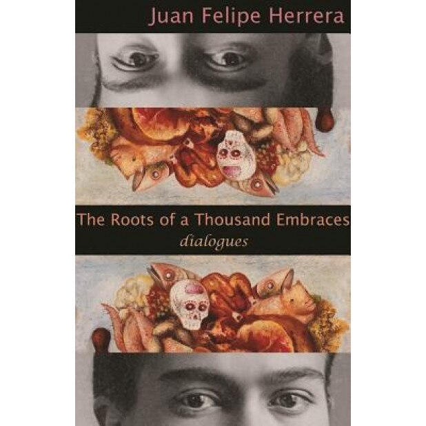 The Roots of a Thousand Embraces: Dialogues, Juan Felipe Herrera (Author)