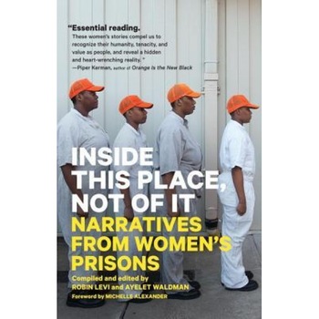 Inside This Place, Not of It: Narratives from Women's Prisons, Ayelet Waldman (Editor) Inside This Place, Not of It: Narratives from Women's Prisons, Ayelet Waldman (Editor)