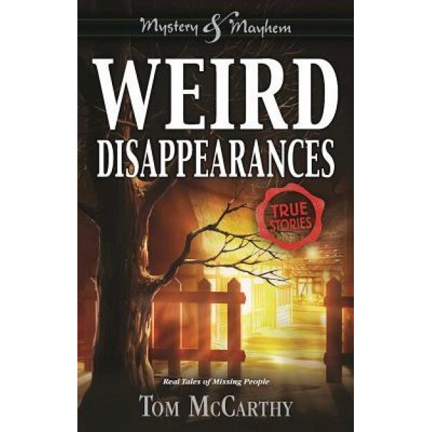 Weird Disappearances: Real Tales of Missing People, Tom McCarthy (Author)