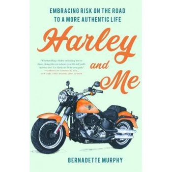 Harley and Me: Embracing Risk on the Road to a More Authentic Life, Bernadette Murphy (Author) Harley and Me: Embracing Risk on the Road to a More Authentic Life, Bernadette Murphy (Author)
