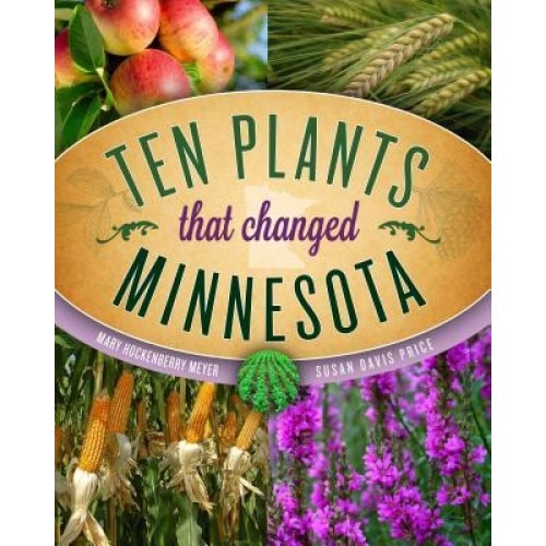 Ten Plants That Changed Minnesota, Mary Hockenberry Meyer (Author)