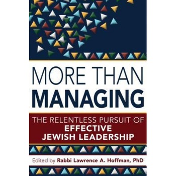 More Than Managing: The Relentless Pursuit of Effective Jewish Leadership, Lawrence A., Rabbi Hoffman (Editor) More Than Managing: The Relentless Pursuit of Effective Jewish Leadership, Lawrence A., Rabbi Hoffman (Editor)