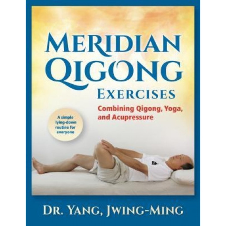 Meridian Qigong Exercises: Combining Qigong, Yoga & Acupressure, Jwing Ming Yang (Author)
