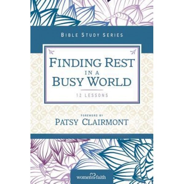 Finding Rest in a Busy World: I Need to Slow Down But I Can't!, Women of Faith (Author)