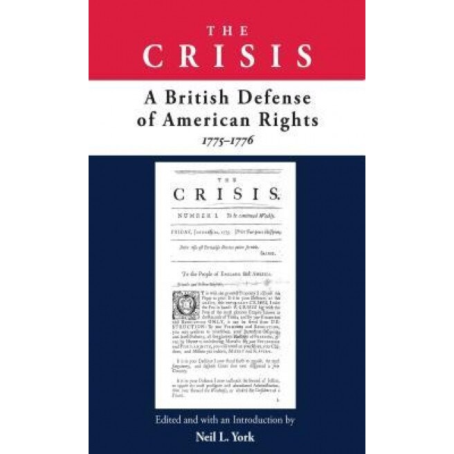 The Crisis: A British Defense of American Rights, 1775-1776, Neil L. York (Editor)