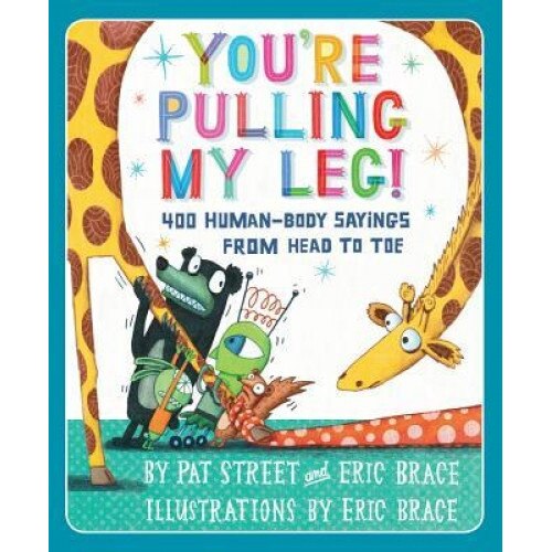 You're Pulling My Leg!: 400 Human-Body Sayings from Head to Toe, Pat Street (Author)