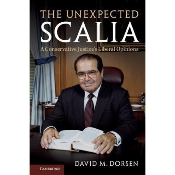 The Unexpected Scalia: A Conservative Justice's Liberal Opinions, David M. Dorsen (Author)