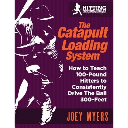 Catapult Loading System: How to Teach 100-Pound Hitters to Consistently Drive the Ball 300-Feet, MR Joey D. Myers (Author)