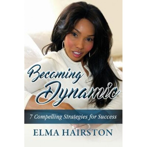 Becoming Dynamic: 7 Compelling Strategies for Success, Elma Hairston (Author)