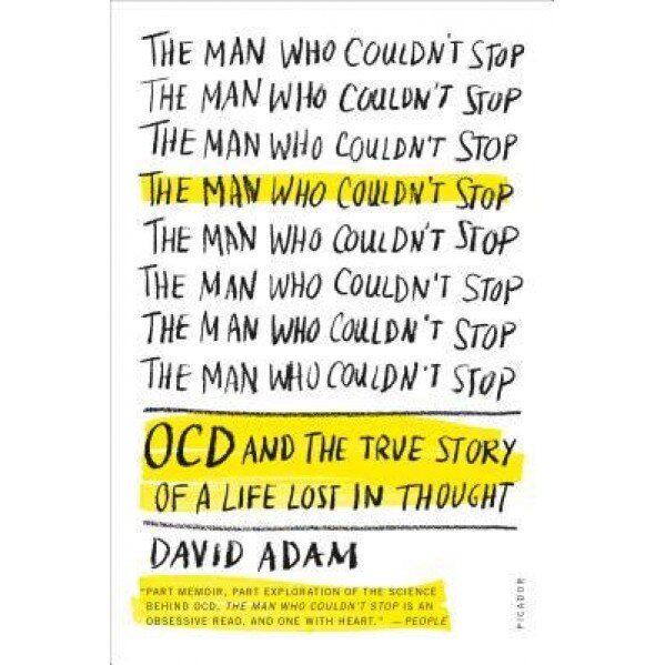 The Man Who Couldn't Stop: OCD and the True Story of a Life Lost in Thought, David Adam (Author)
