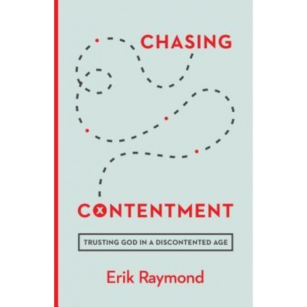 Chasing Contentment: Trusting God in a Discontented Age, Erik Raymond (Author)