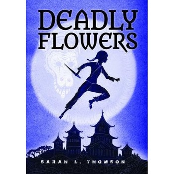Deadly Flowers: A Ninja's Tale, Sarah L. Thomson (Author) Deadly Flowers: A Ninja's Tale, Sarah L. Thomson (Author)