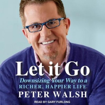 Let It Go: Downsizing Your Way to a Richer, Happier Life, Peter Walsh (Author) Let It Go: Downsizing Your Way to a Richer, Happier Life, Peter Walsh (Author)