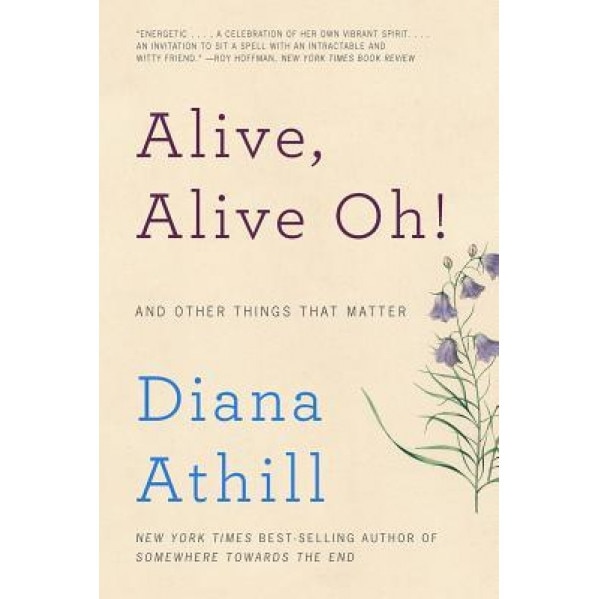 Alive, Alive Oh!: And Other Things That Matter, Diana Athill (Author)